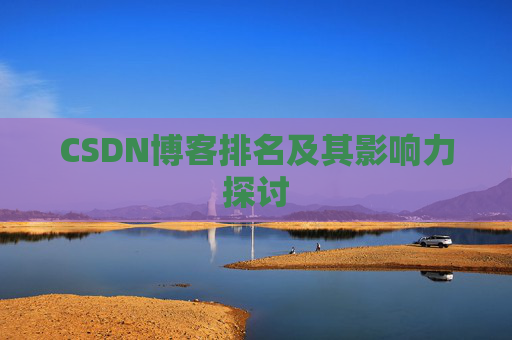 CSDN博客排名及其影响力探讨 CSDN博客排名及其影响力探讨